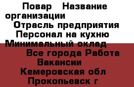 Повар › Название организации ­ Fusion Service › Отрасль предприятия ­ Персонал на кухню › Минимальный оклад ­ 18 000 - Все города Работа » Вакансии   . Кемеровская обл.,Прокопьевск г.